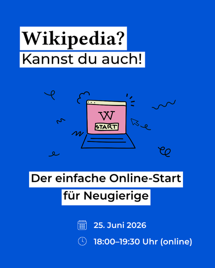 Blauer Hintergrund. Überschrift: Wikipedia? Kannst du auch! 
Darunter ein Laptop mit rosa Bildschirm auf dem "W Start" steht. 
Darunter der Text: Der einfache Online-Start für Neugierige. 25. Juni 2026, 18.00-19.30 Uhr (online)