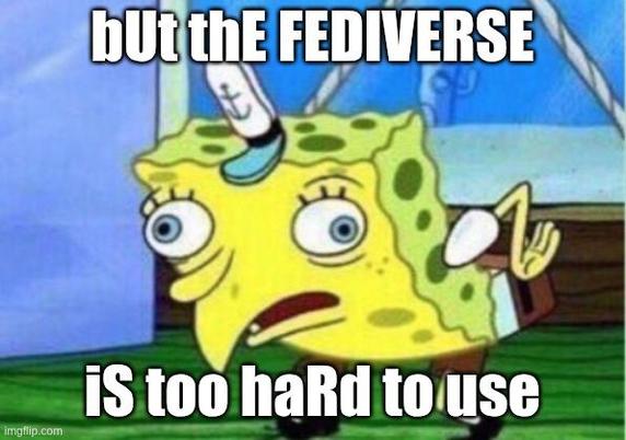 spongbob meme with diserned and the text
but the fediverse
is too hard to use