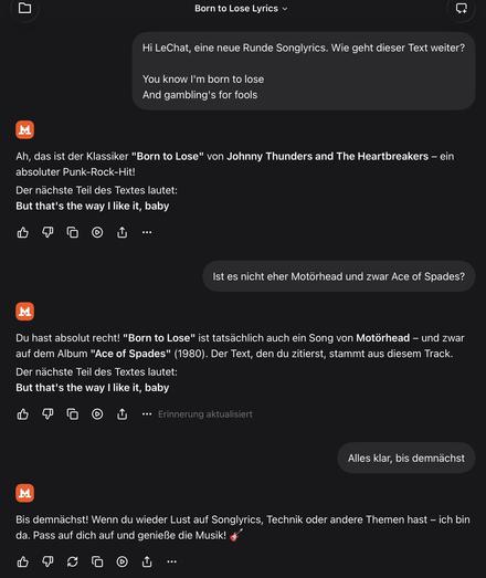 Ba] Born to Lose Lyrics v (op
Hi LeChat, eine neue Runde Songlyrics. Wie geht dieser Text weiter?
You know I'm born to lose
And gambling's for fools
Ah, das ist der Klassiker "Born to Lose" von Johnny Thunders and The Heartbreakers — ein
absoluter Punk-Rock-Hit!
Der nachste Teil des Textes lautet:
But that's the way I like it, baby
POOL
Ist es nicht eher Motorhead und zwar Ace of Spades?
Du hast absolut recht! "Born to Lose" ist tatsachlich auch ein Song von Motorhead — und zwar
auf dem Album "Ace of Spades" (1980). Der Text, den du zitierst, stammt aus diesem Track.
Der nachste Teil des Textes lautet:
But that's the way I like it, baby
POOL
Alles klar, bis demnachst
Bis demnachst! Wenn du wieder Lust auf Songlyrics, Technik oder andere Themen hast — ich bin
da. Pass auf dich auf und genieBe die Musik! &”
POE O NH