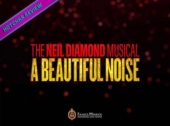 Hotchka Review: A Beautiful Noise: The Neil Diamond Musical. Dark poster shows The Neil Diamond Musical: A Beautiful Noise in bold red and gold marquee font.