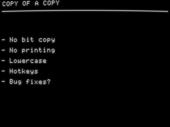 - No bit copy

- No printing

- Lowercase

- Hotkeys

- Bug fixes?