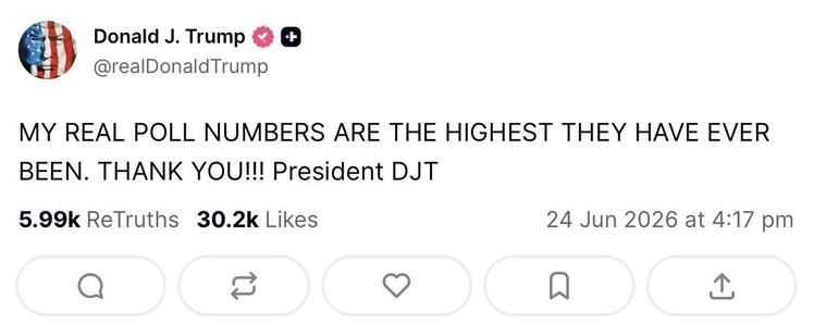 Trump posting:

MY REAL POLL NUMBERS ARE THE HIGHEST THEY HAVE EVER
BEEN. THANK YOU!!! President DJT