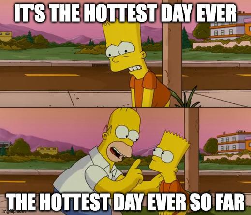 simpsons "so far" meme; bart: "it’s the hottest day ever" – homer: "the hottest day ever so far"
