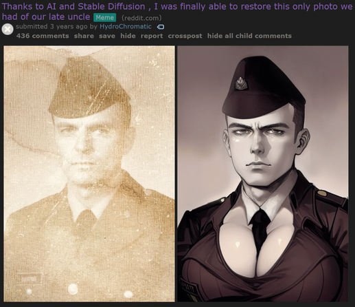 Screenshot of a Reddit post: Thanks to AI and Stable Diffusion , I was finally able to restore this only photo we had of our late uncle

Below are two pictures:
Left: very low quality photo of a (male) soldier
Right: redrawn picture of the same soldier, now featuring big boobs