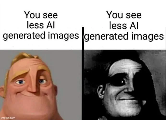 Realization meme:
"You see less AI generated images" – smiling Mr. Incredible
"You see less AI generated images" – distraught Mr. Incredible