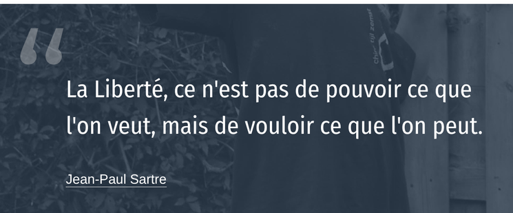 Un panneau portant la citacion suivante :
La Liberté, ce n'est pas de pouvoir ce que l'on veut, mais de vouloir ce que l'on peut. Jean-Paul Sartre