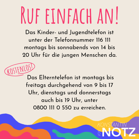 „Wie sage ich es meinen Eltern?“ und „Was kann ich machen, wenn ich mit meinen Schulnoten un-
zufrieden bin?“ bis hin zu „Wie gehe ich mit dem Druck in der Schule um?“ – ein offenes Ohr bieten
nicht nur in der Zeit der Zeugnisvergabe die Beratungsangebote der Nummer gegen Kummer.
