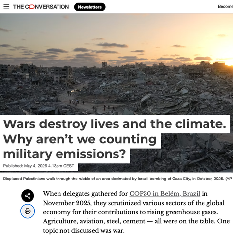 The Conversation article screenshot - by Tamara Krawchenko
Associate Professor, School of Public Administration, University of Victoria. Title: "Wars destroy lives and the climate. Why aren’t we counting military emissions?" Published: May 4, 2026 4.13pm CEST . Picture: Displaced Palestinians walk through the rubble of an area decimated by Israeli bombing of Gaza City, in October, 2025. (AP Photo/Abdel Kareem Hana)
