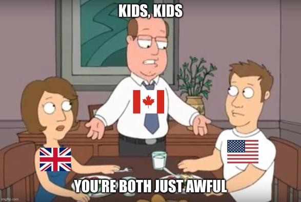 A man (Canada) says to his kids (UK and USA); "Kids, kids. You're both just awful."
It's a meme from Family Guy