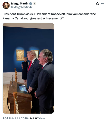 A post by Margo Martin that says "President Trump asks AI President Roosevelt, do you consider the Panama Canal to be your greatest achievement?" Along with a photo of him and some staff, including somebody whose name I should know, standing in front of the terminal.