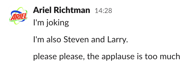 chat log by me:

- I'm joking
- I'm also Steven and Larry
- Please please, the applause is too much

(the joke being Joe King - Steven King, Larry King)