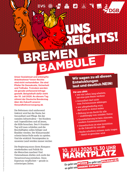 Unser Sozialstaat und erkämpfte Arbeitnehmer.innen-Rechte sind nicht verhandelbar. Sie sind Pfeiler für Demokratie, Sicherheit und Teilhabe. Trotzdem werden sie gerade umfassend infrage gestellt Beispielhaft dafür steht der 10. Juli 2026. An diesem Tag stimmt der Deutsche Bundestag über die Zukunft unserer Gesundheitsversorgung ab. 
Die Reformen sind umfassend: Gekürzt wird bei der Rente, bei Gesundheit und Pflege. Bei der sozialen Infrastruktur - bei Kindern und Jugendlichen und all jenen, die Hilfe brauchen. Den 8-Stunden-Tag will man schleifen und die Beschäftigten sollen billiger und flexibler werden. Der Klimawandel scheint keine Rolle mehr zu spielen. Und die wirklich Vermögenden in unserem Land werden immer reicher. 
Die Regierung muss ihren Kompass wiederfinden und Politik für die Menschen machen! Und Unternehmen dürfen sich nicht der Verantwortung entziehen. Denn Eigentum verpflichtet - gerade in schwierigen Zeiten. 
Wir sagen zu all diesen Entwicklungen laut und deutlich NEIN! 
Für uns zählt wer ein Leben lang arbeitete, thateine gute Rente verdient r Gesundheit darf nicht vorn Portemonnaie abhängen r wer pflegebedürftig wird, darf nicht in Armut enden Bildung ist ein Recht für alle - unabhängig vom sozialen Status r Grundsicherung ist kein Almosen, sondem Existenzminimum r Umweltschutz ist eine Investition in die Zukunft für uns alle Starke schuhern müssen mehr tragen - damit es gerechter wird