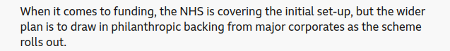 A piece of a news article which reads "When it comes to funding the NHS is covering the initial set up, but the wider plan is to draw in philanthropic backing from major corporates as the scheme rolls out