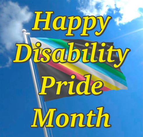 The Photo shows a bright blue sky with scattered white clouds, with a black, red, yellow, white, blue and green flag on a pole. With the words: Happy Disability Pride Month in Yellow Bolded Letters.