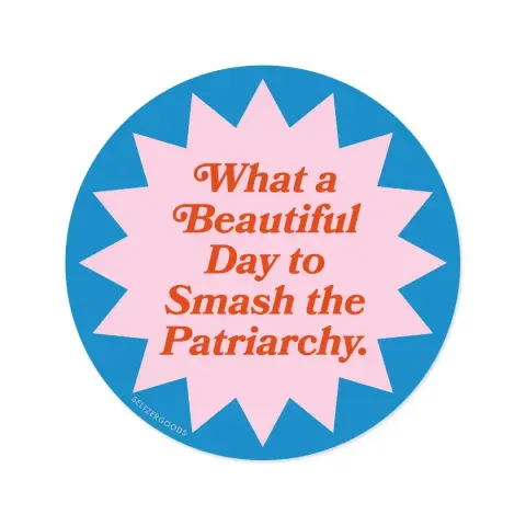 What a Beautiful Day to Smash the Patriarchy