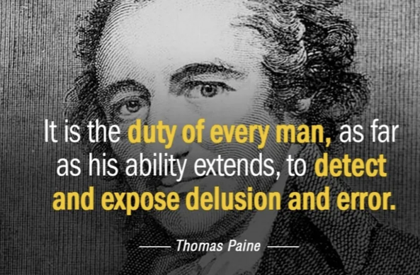 It is the duty of every man, as far
as his ability extends, to detect
and expose delusion and error.
Thomas Paine -