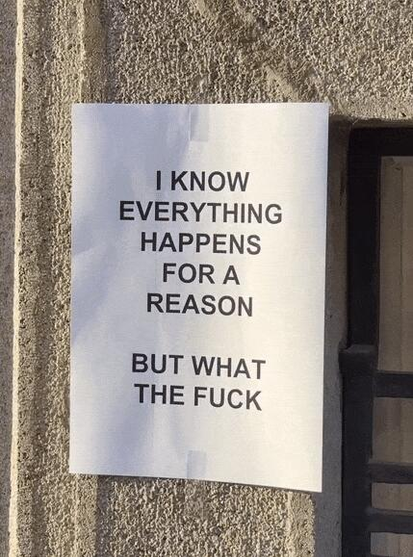 I know everything happens for a reason

But what the fuck