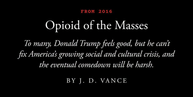 A black graphic featuring centered white and red text. At the top, red text reads "FROM 2016". Below this is a large white title that says "Opioid of the Masses". Underneath the title, an italicized white sentence reads, "To many, Donald Trump feels good, but he can't fix America's growing social and cultural crisis, and the eventual comedown will be harsh." At the bottom, all-caps white text states "BY J. D. VANCE".