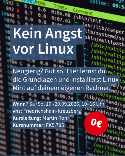 „Kein Angst vor Linux“ für kostenlosen VHS-Kurs, Daten und roter Kreis mit 0€ vor Code-Hintergrund.
Wann? Sa+So, 19./20.09.2026, 10–16 Uhr
vhs: Friedrichshain-Kreuzberg
Kursleitung: Martin Rohr
Kursnummer: FK5.785