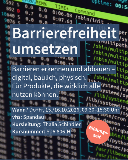 „Barrierefreiheit umsetzen“ für VHS-Kurs in Spandau, inkl. Bildungszeit-Hinweis vor Terminal-Code.
Wann? Do+Fr, 15./16.10.2026, 09:30–15:30 Uhr
vhs: Spandau
Kursleitung: Thalia Schindler
Kursnummer: Sp6.806-H