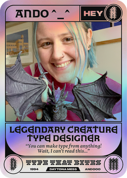 Trading card design, where the image is a photo of me holding a toy dragon. The card says "legendary creature" "type designer" and the flavour text is "you can make type from anything! wait, I can't read this..."