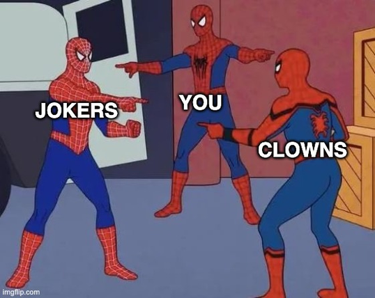Three-way spider-man pointing meme. The left and right-most spiders-man are labeled 'Jokers' and 'Clowns' and the one in the middle is labeled 'You'