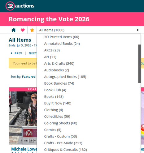 Screenshot, auction pull down menu of categories, 1 of 3:
3D printed items 66
Annotated books 24
ARCs 28
Art 11
Arts and Crafts 340
Audiobooks 2
Autographed books 185
Book Bundles 74
Book Club 4
Books 148
Buy it now 140
Clothing 4
Collectibles 59
Coloring sheets 60
Comics 5
Crafts - custom 53
Crafts - pre made 213
Critiques and consults 132