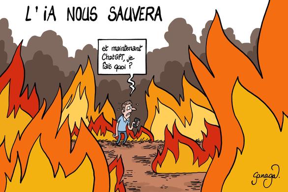 Titre : l’IA nous sauvera
Image : un homme au milieu des flammes : « et maintenant Chat GPT, je fais quoi ? »