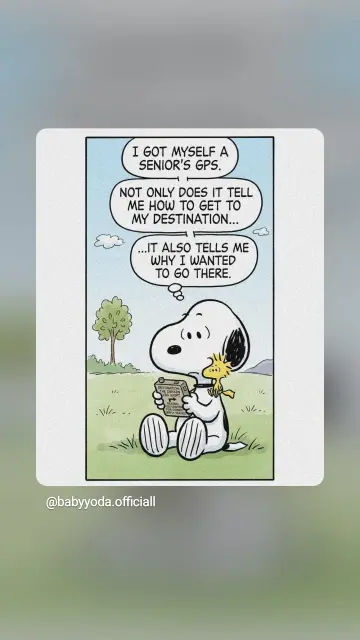 Snoopy schaut staunend auf sein GPS Gerät.
Text: I got myself a seniors GPS.
Not only does it tell me how to get to my destination...
... It also tells me why I wanted to go there.