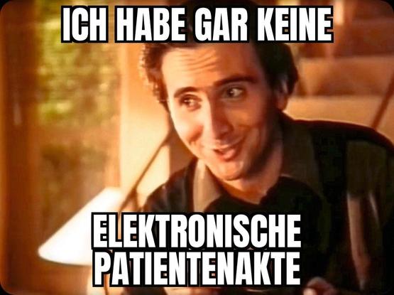 Meme Kaffee Werbung
"ich habe gar keine
Elektronische Patientenakte*