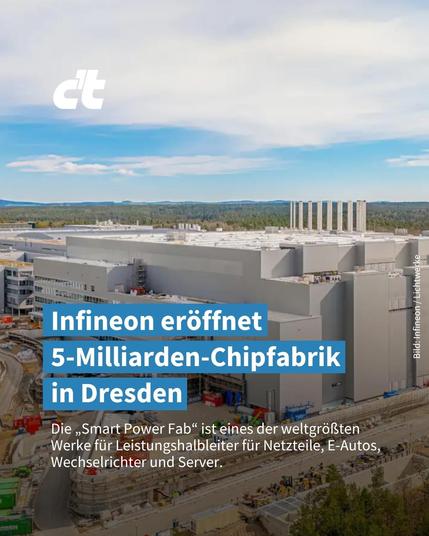 Das Bild zeigt eine neue Chipfabrik. In der Hadline steht: "Infineon eröffnet 
5-Milliarden-Chipfabrik in Dresden" , darunter im Teaser steht: "Die „Smart Power Fab“ ist eines der weltgrößten Werke für Leistungshalbleiter für Netzteile, E-Autos, Wechselrichter und Server."