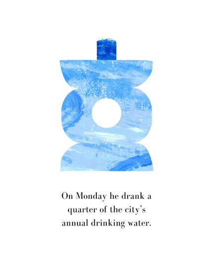 Text reads "On Monday he drank a quarter of the city's annual drinking water." 
Image shows a blue shape, with a circle cut out of the middle, reminiscent of the foods with circles cut out in the Very Hungry Caterpillar.