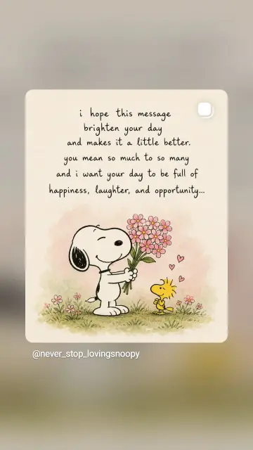 i hope this message
brighten your day
and makes it a little better.
you mean so much to so many
ond i want your day to be full of
happiness, laughter, and opportunity...

Snoopy überreicht einen üppigen Blumenstrauß, Woodstock freut sich. 

@never_stop_lovingsnoopy.