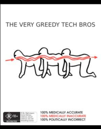the human centipede

THE VERY GREEDY TECH BROS