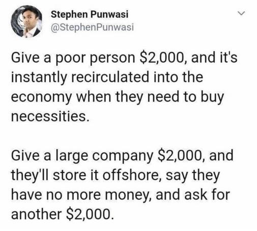 Bereitgestellt von @altbot, privat und lokal generiert mit Gemma4:26b

Ein Screenshot eines Social-Media-Beitrags auf weißem Hintergrund. Oben links befindet sich ein kreisförmiges Profilbild neben dem Namen „Stephen Punwasi“ und der Kennung „[@]StephenPunwasi“. Der Text des Beitrags lautet: „ „Give a poor person $2,000, and it's instantly recirculated into the economy when they need to buy necessities. Give a large company $2,000, and they'll store it offshore, say they have no more money, and ask for another $2,000.“

🌱 Energieverbrauch: 0.208 Wh