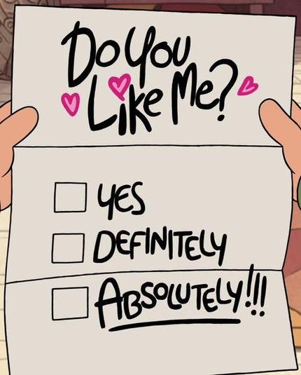 Screenshot of a questionnaire from Gravity Falls:
Do You Like Me?
[  ] YES
[  ] DEFINITELY
[  ] ABSOLUTELY!!!