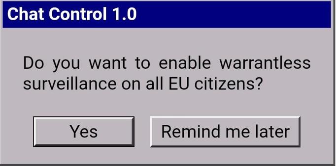 Simulated Windows dialog box. Text reads "Do you want to enable warrantless surveillance on all EU citizens?"
Options: Yes (highlighted) or Remind me later