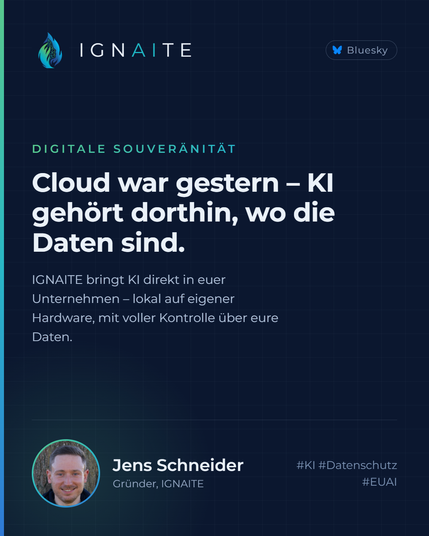 🌐 Digitale Souveränität
☁️ Cloud war gestern – KI gehört dorthin, wo die Daten sind.
IGNAITE bringt KI direkt in euer Unternehmen: 🔒 lokal auf eigener Hardware, mit voller Kontrolle über eure Daten.
Keine Umwege über fremde Server. Keine Kompromisse bei Datenschutz und Sicherheit.
👤 Jens Schneider, Gründer IGNAITE
#KI #Datenschutz #EUAI #DigitaleSouveränität #MadeInGermany