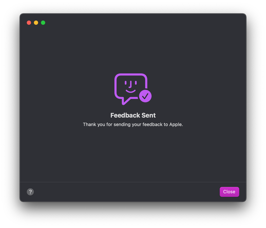 A confirmation window from the Feedback Assistant on macOS titled 
"Feedback Sent" with content "Thank you for sending your feedback to Apple.". 
There is a smiling face drawn in a speech bubble in purple, with a checkmark to show confirmation.