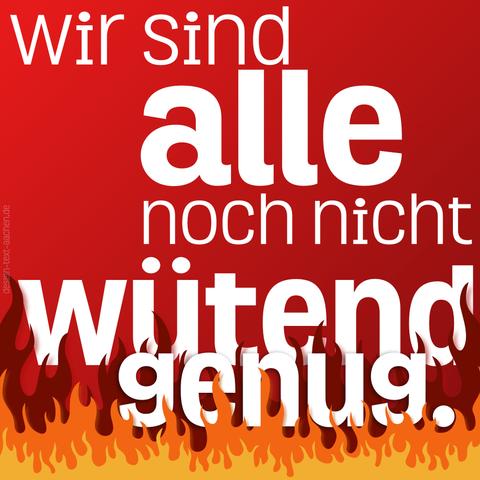 Weißer Text auf rotem Grund: Wir sind alle noch nicht wütend genug. Unten lodern stilisierte Flammen in gelb-orange-dunkelrot.