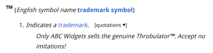 wiktionary screenshot displaying:

™ (English symbol name trademark symbol)
1. Indicates a trademark. [quotations v]
Only ABC Widgets sells the genuine Throbulator™. Accept no
imitations!