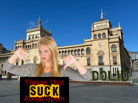 In the background, a picture of a castle and a blue sky. In front of it, the name of a town, Valladolid is partially visible on a sign made of plants. At a foreground is a blond person looking angry and showing 2 thumbs down.
There is text written in red that says "Things that suck about Spain", the word "suck" is in a different, more impactful font and is written in black on a yellow uneven background.