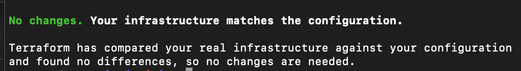 Screenshot of the following message printed in a terminal: No changes. Your infrastructure matches the configuration. Terraform has compared your real infrastructure against your configuration and found no differences, so no changes are needed.

The first sentence is written in bright green, the rest is in white. The background is black.