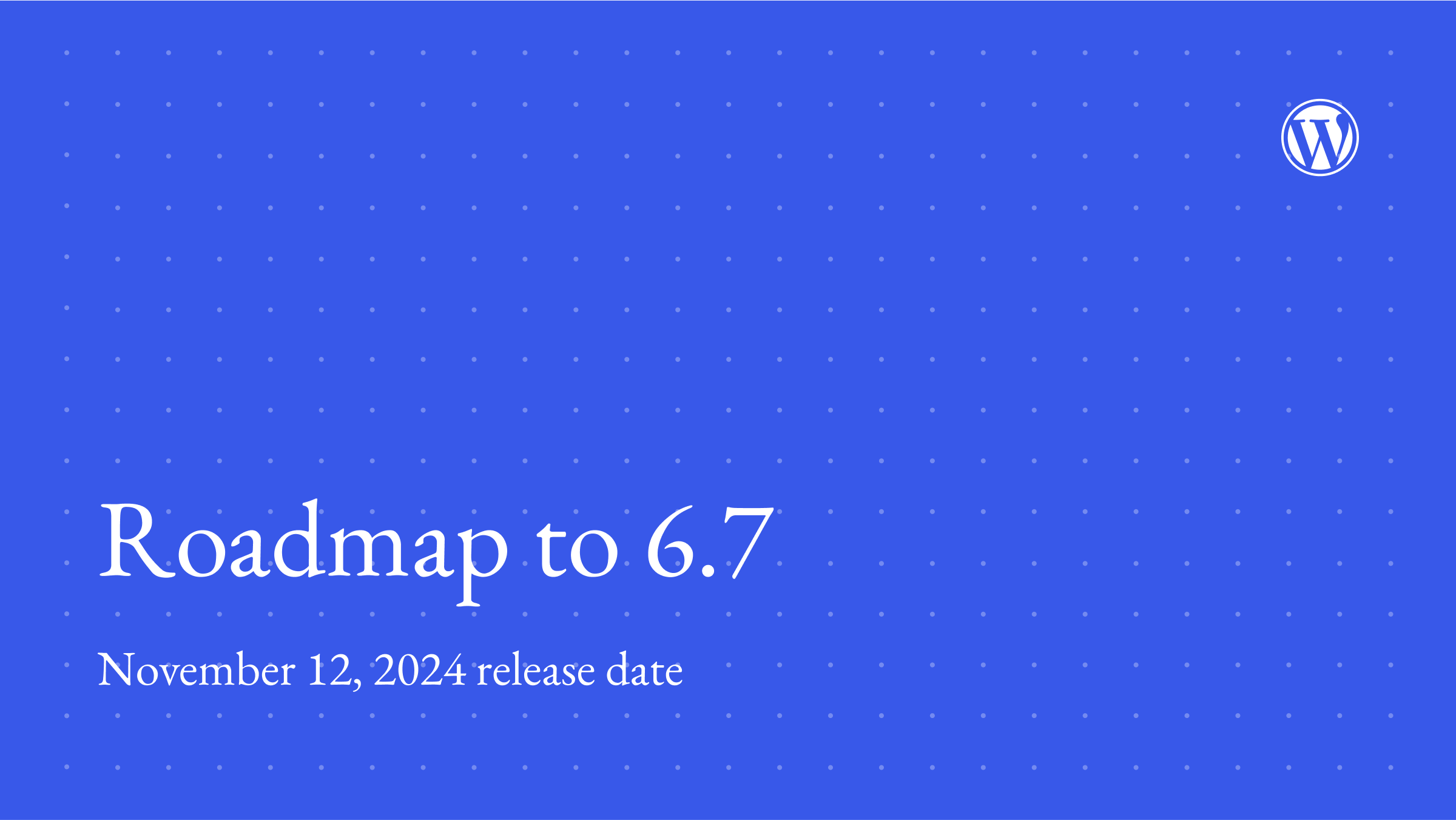 Roadmap to 6.7 November 12th, 2024 release date in white text on a blue background.