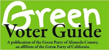 Green Party Voter Guide - a publication of the Green Party of Alameda County, an affiliate of the Green Party of California.