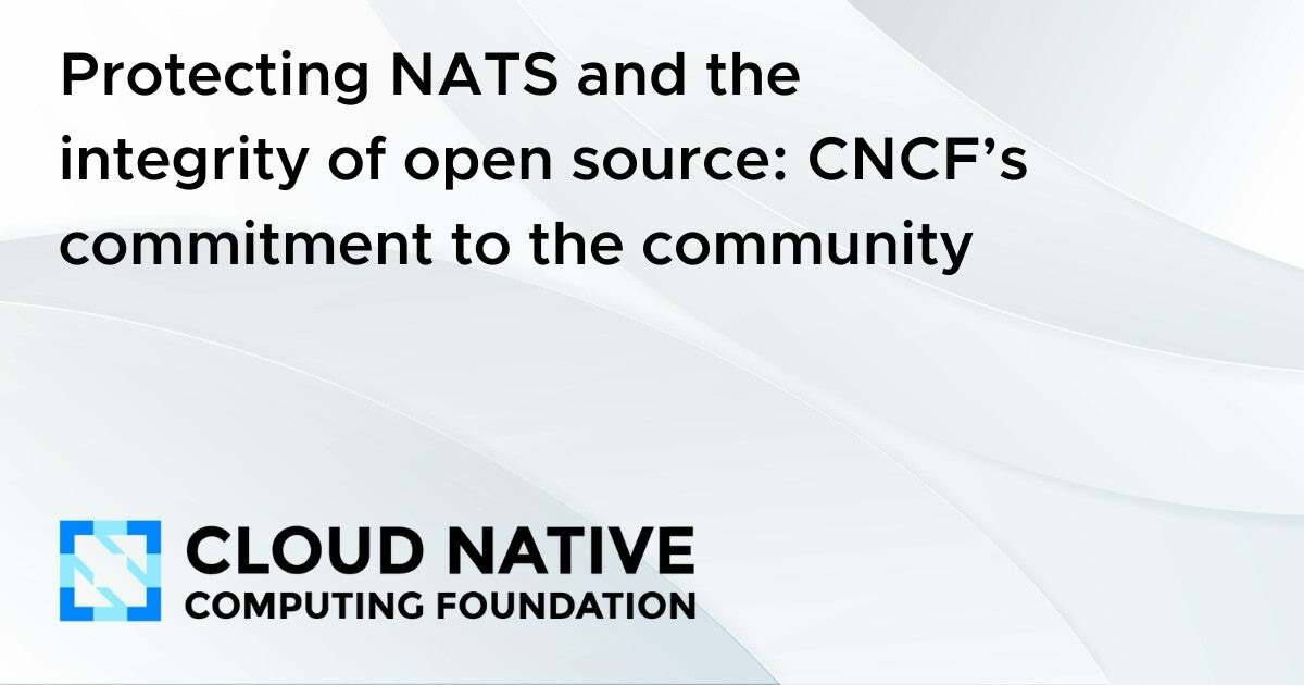 Protecting NATS and the Integrity of open source: CNCF's commitment to the community