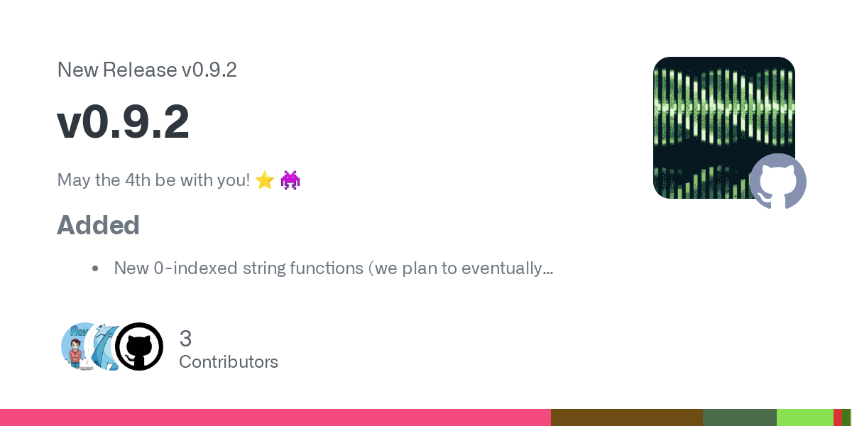 May the 4th be with you! ⭐ 👾
Added

New 0-indexed string functions (we plan to eventually deprecate the old 1-indexed ones):

STRFIND and STRRFIND: like STRIN and STRRIN
STRCHAR: like CHARSUB
STRSL...