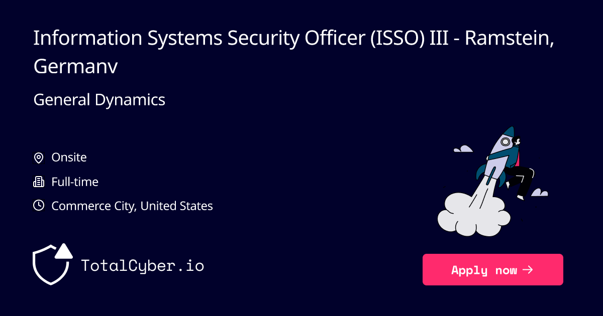 Information Systems Security Officer (ISSO) III - Ramstein, Germany at General Dynamics | TotalCyber.io | Launch into your next Cyber Security career