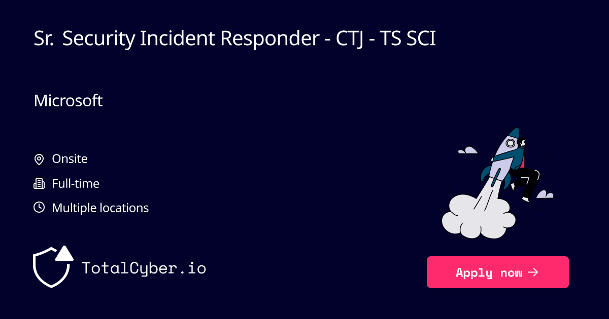 Sr. Security Incident Responder - CTJ - TS/SCI at Microsoft | TotalCyber.io | Launch into your next Cyber Security career