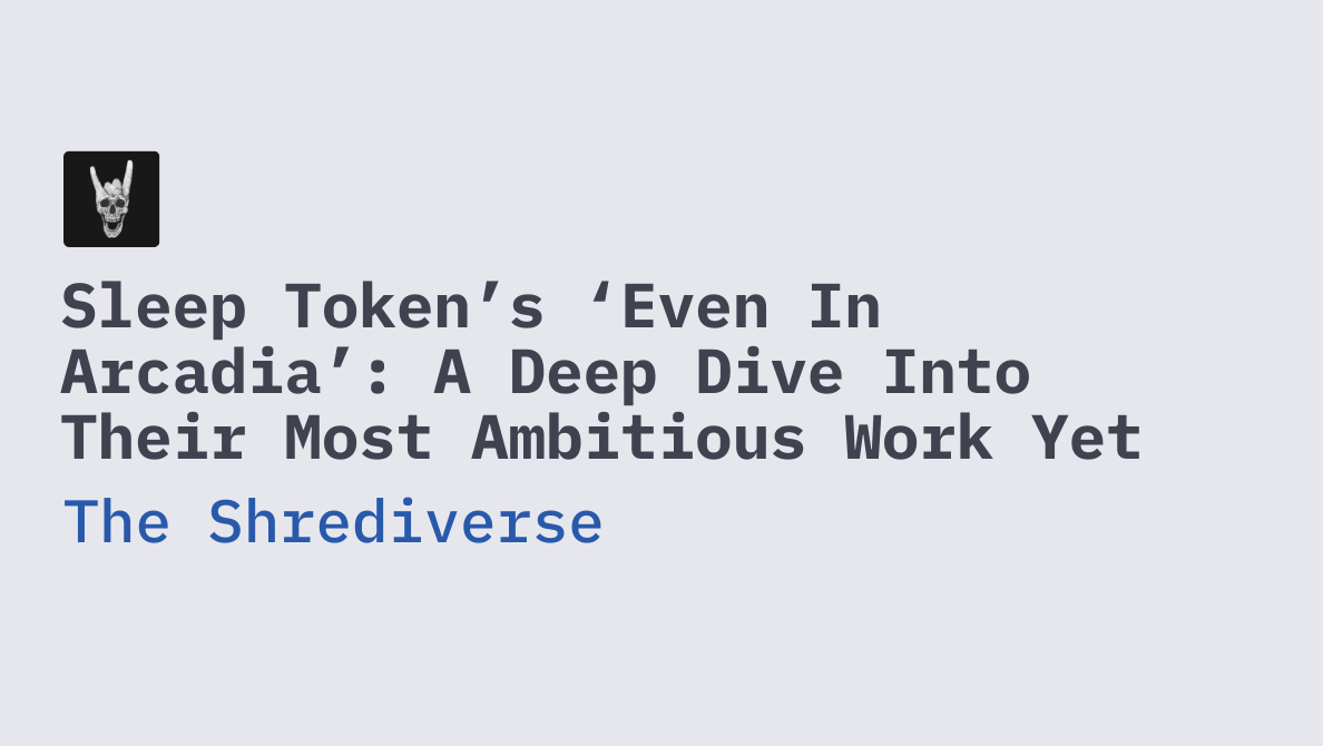 Sleep Token’s ‘Even In Arcadia’: A Deep Dive Into Their Most Ambitious Work Yet - The Shrediverse